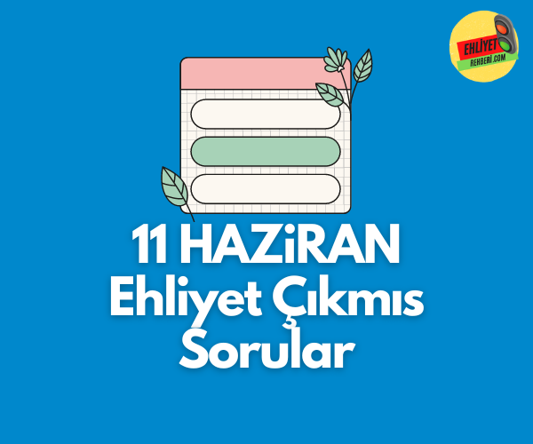 11 Haziran Ehliyet Soruları