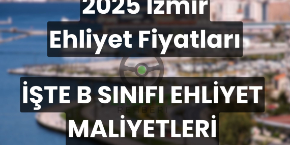 İzmir’de Ehliyet Almak Ne Kadar? 2025 Fiyat Rehberi
