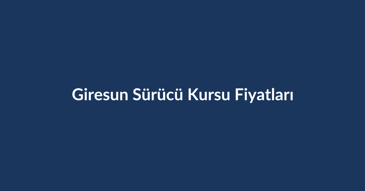 Giresun-Surucu-Kursu-Fiyatlari-2026