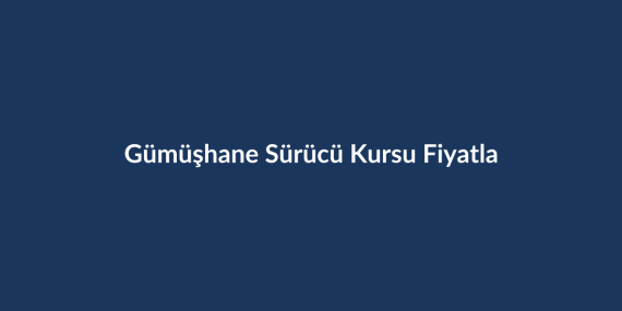 Gumushane-Surucu-Kursu-Fiyatlari-2026