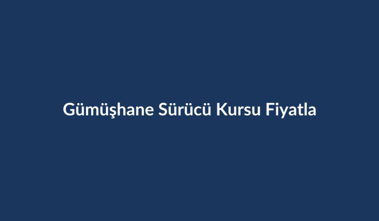 Gumushane-Surucu-Kursu-Fiyatlari-2026