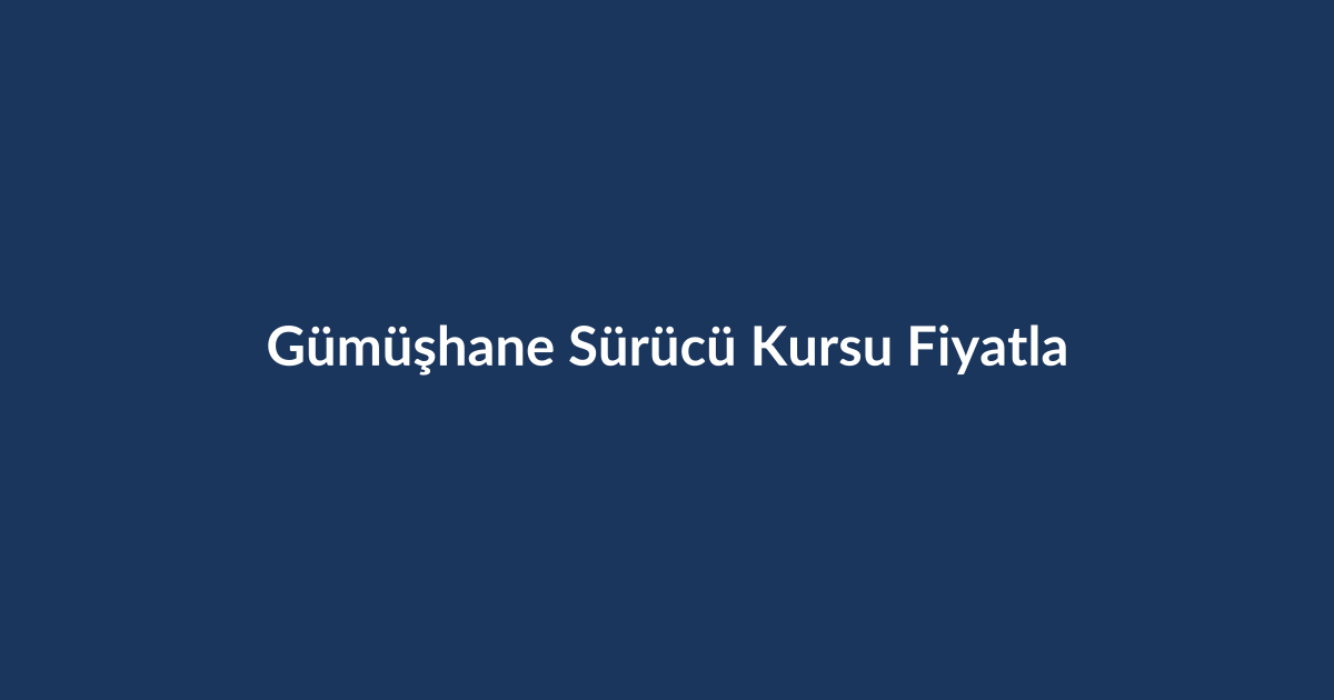 Gumushane-Surucu-Kursu-Fiyatlari-2026