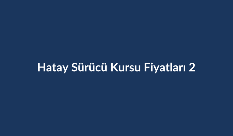 Hatay-Surucu-Kursu-Fiyatlari-2026