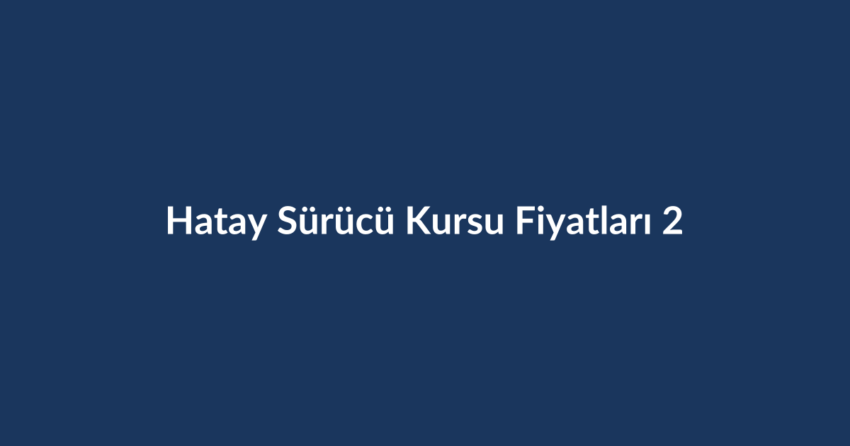Hatay-Surucu-Kursu-Fiyatlari-2026