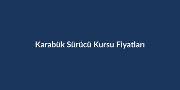 Karabuk-Surucu-Kursu-Fiyatlari-2026
