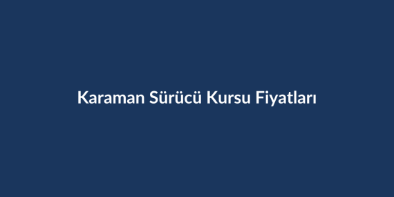 Karaman-Surucu-Kursu-Fiyatlari-2026