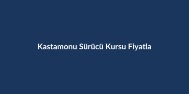 Kastamonu-Surucu-Kursu-Fiyatlari-2026