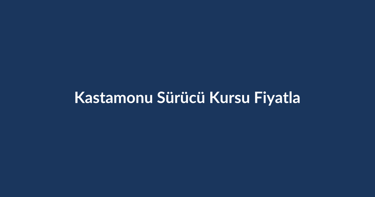 Kastamonu-Surucu-Kursu-Fiyatlari-2026