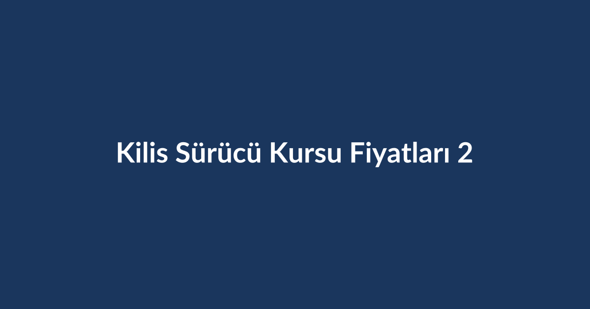 Kilis-Surucu-Kursu-Fiyatlari-2026