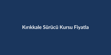 Kirikkale-Surucu-Kursu-Fiyatlari-2026