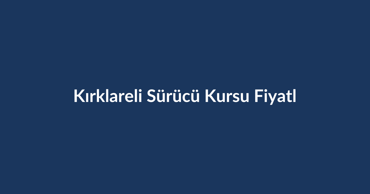 Kirklareli-Surucu-Kursu-Fiyatlari-2026