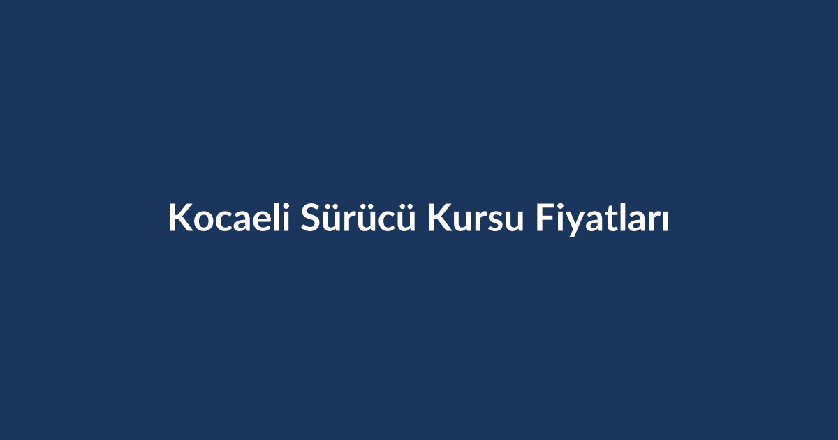 Kocaeli-Surucu-Kursu-Fiyatlari-2026