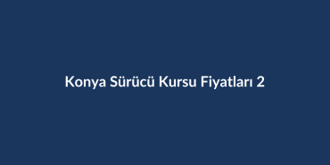Konya-Surucu-Kursu-Fiyatlari-2026