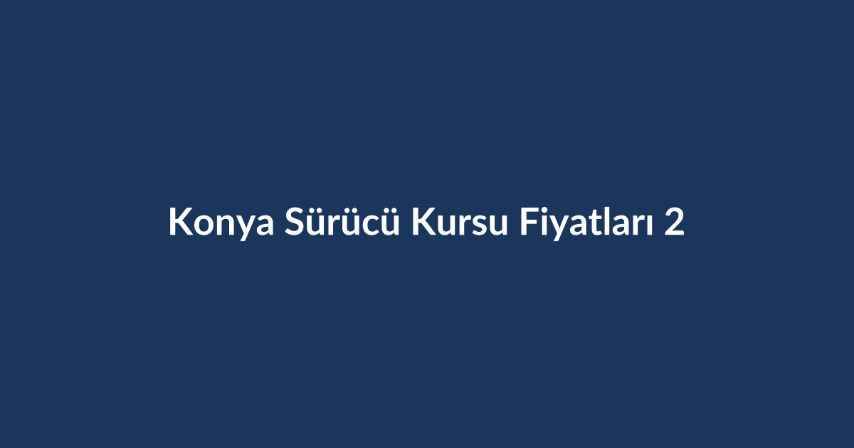 Konya-Surucu-Kursu-Fiyatlari-2026