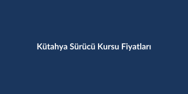 Kutahya-Surucu-Kursu-Fiyatlari-2026