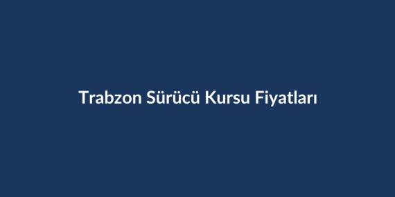 Trabzon Sürücü Kursu Fiyatları 2026