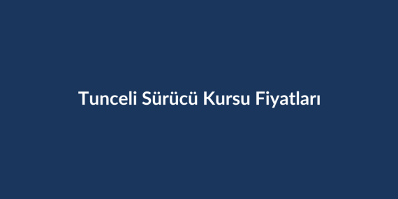 Tunceli Sürücü Kursu Fiyatları 2026