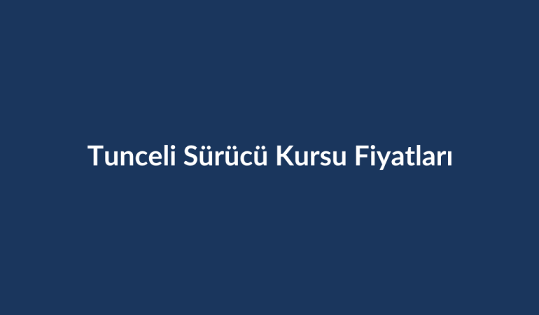 Tunceli-Surucu-Kursu-Fiyatlari-2026