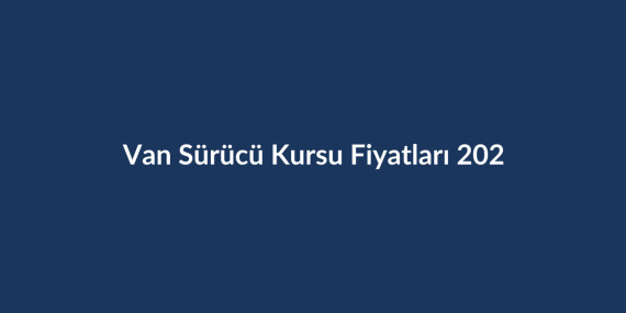 Van Sürücü Kursu Fiyatları 2026