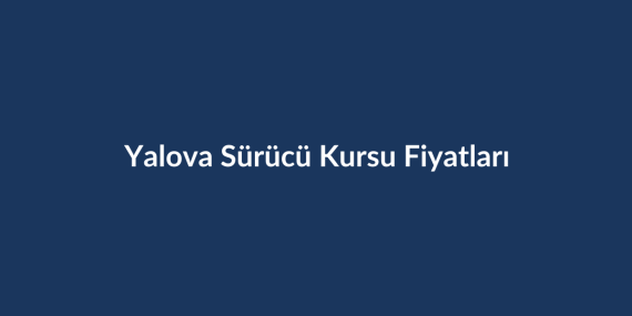 Yalova Sürücü Kursu Fiyatları 2026