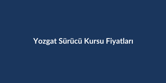Yozgat Sürücü Kursu Fiyatları 2026
