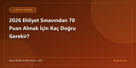 2026 Ehliyet Sınavından 70 Puan Almak İçin Kaç Doğru Gerekir?
